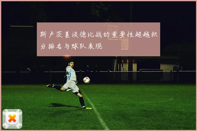 斯卢茨基谈德比战的重要性超越积分排名与球队表现